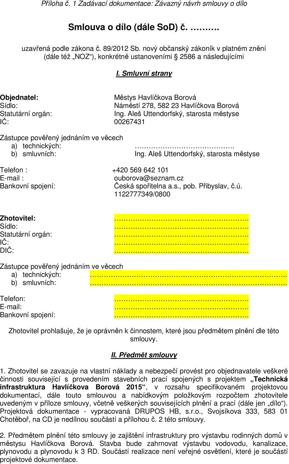 Aleš Uttendorfský, starosta městyse IČ: 00267431 Zástupce pověřený jednáním ve věcech a) technických:. b) smluvních: Ing.