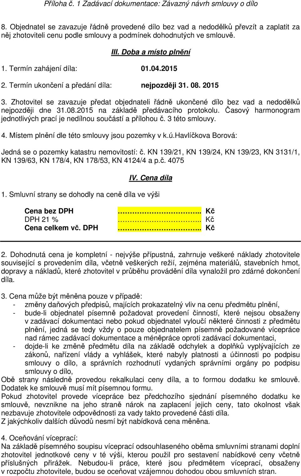 Časový harmonogram jednotlivých prací je nedílnou součástí a přílohou č. 3 této smlouvy. 4. Místem plnění dle této smlouvy jsou pozemky v k.ú.