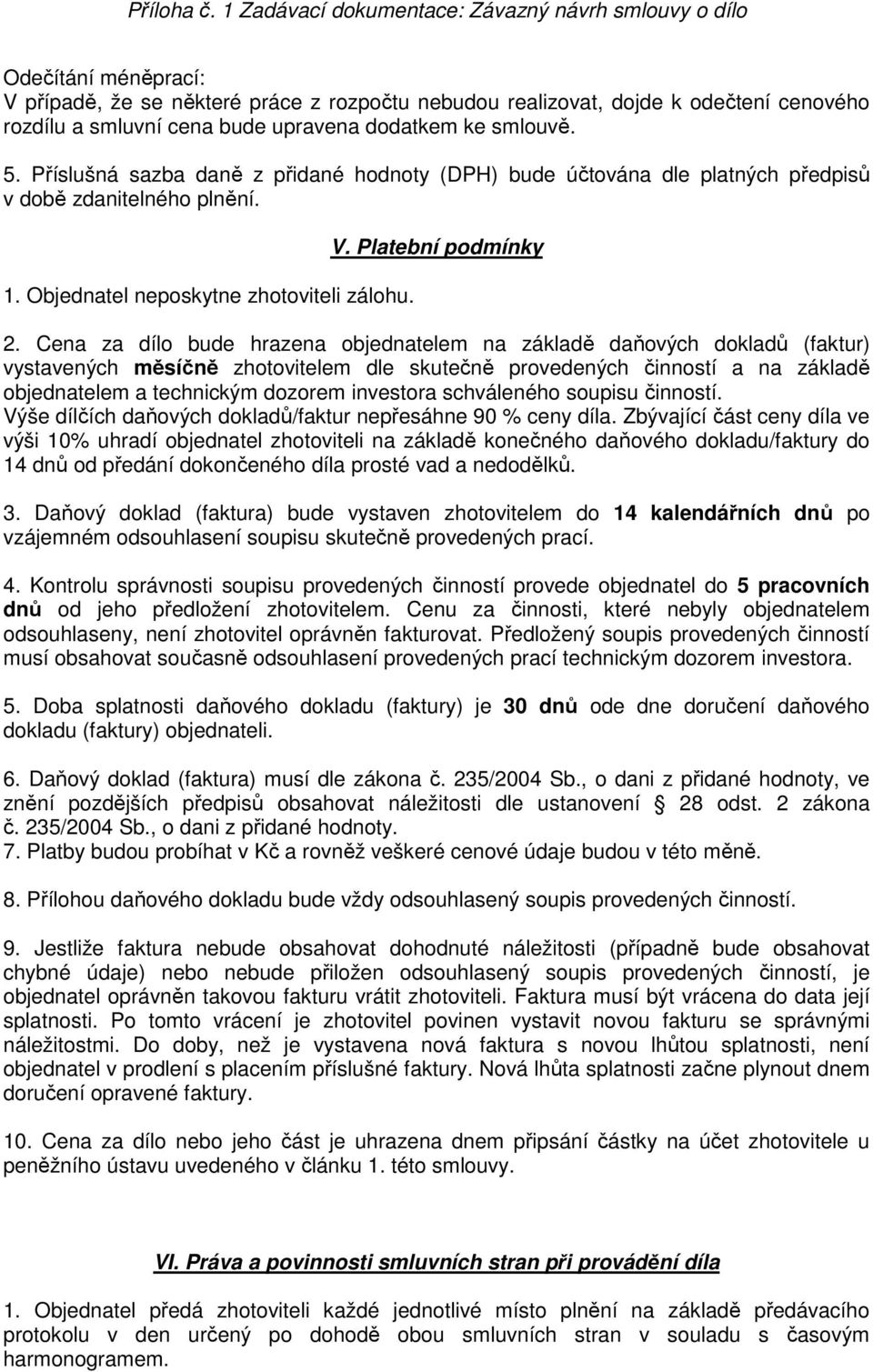 Cena za dílo bude hrazena objednatelem na základě daňových dokladů (faktur) vystavených měsíčně zhotovitelem dle skutečně provedených činností a na základě objednatelem a technickým dozorem investora