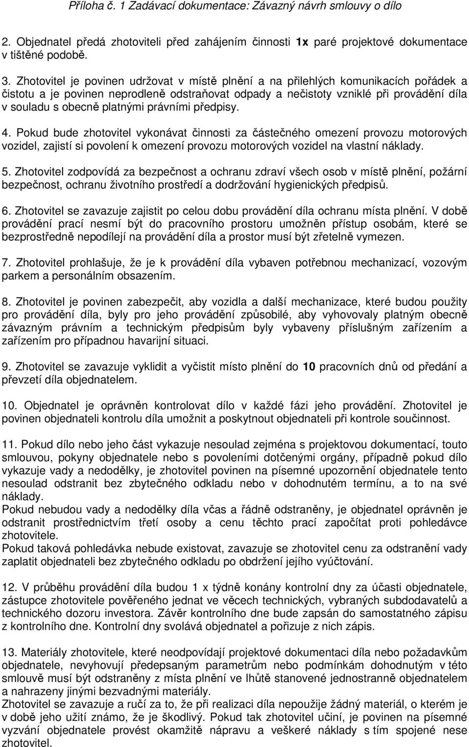 platnými právními předpisy. 4. Pokud bude zhotovitel vykonávat činnosti za částečného omezení provozu motorových vozidel, zajistí si povolení k omezení provozu motorových vozidel na vlastní náklady.