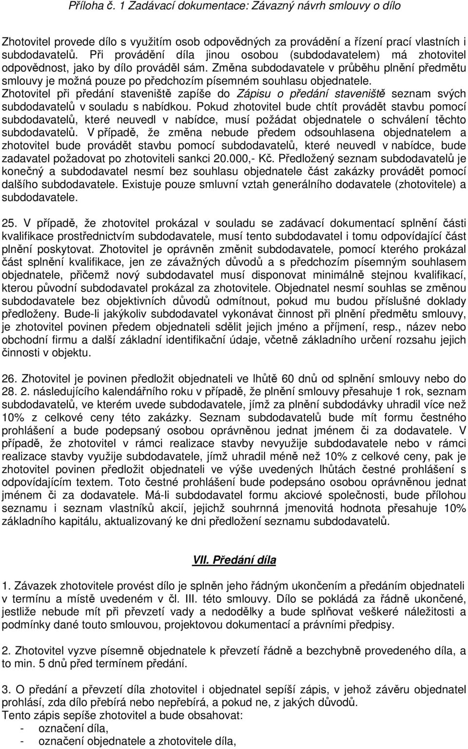 Změna subdodavatele v průběhu plnění předmětu smlouvy je možná pouze po předchozím písemném souhlasu objednatele.