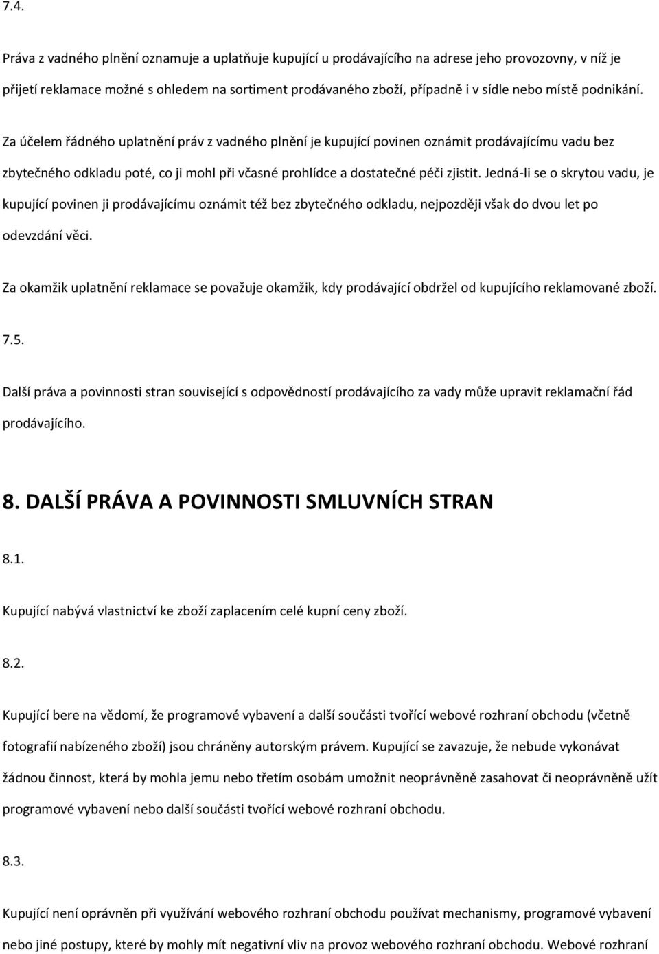 Za účelem řádného uplatnění práv z vadného plnění je kupující povinen oznámit prodávajícímu vadu bez zbytečného odkladu poté, co ji mohl při včasné prohlídce a dostatečné péči zjistit.