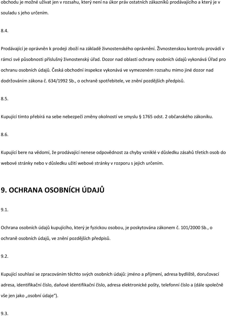 Dozor nad oblastí ochrany osobních údajů vykonává Úřad pro ochranu osobních údajů. Česká obchodní inspekce vykonává ve vymezeném rozsahu mimo jiné dozor nad dodržováním zákona č. 634/1992 Sb.