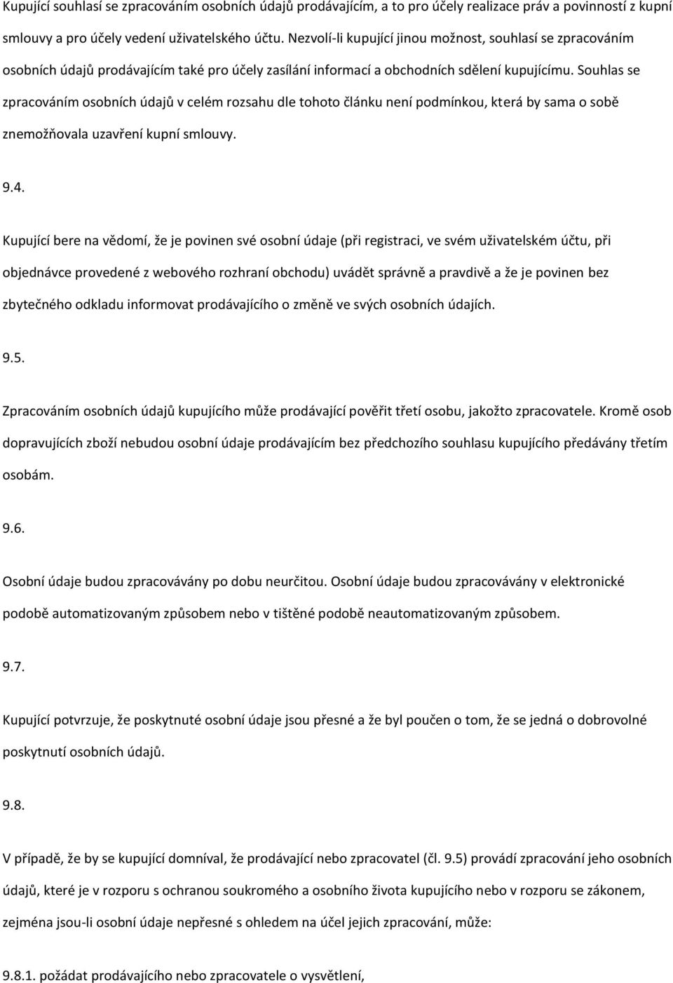 Souhlas se zpracováním osobních údajů v celém rozsahu dle tohoto článku není podmínkou, která by sama o sobě znemožňovala uzavření kupní smlouvy. 9.4.