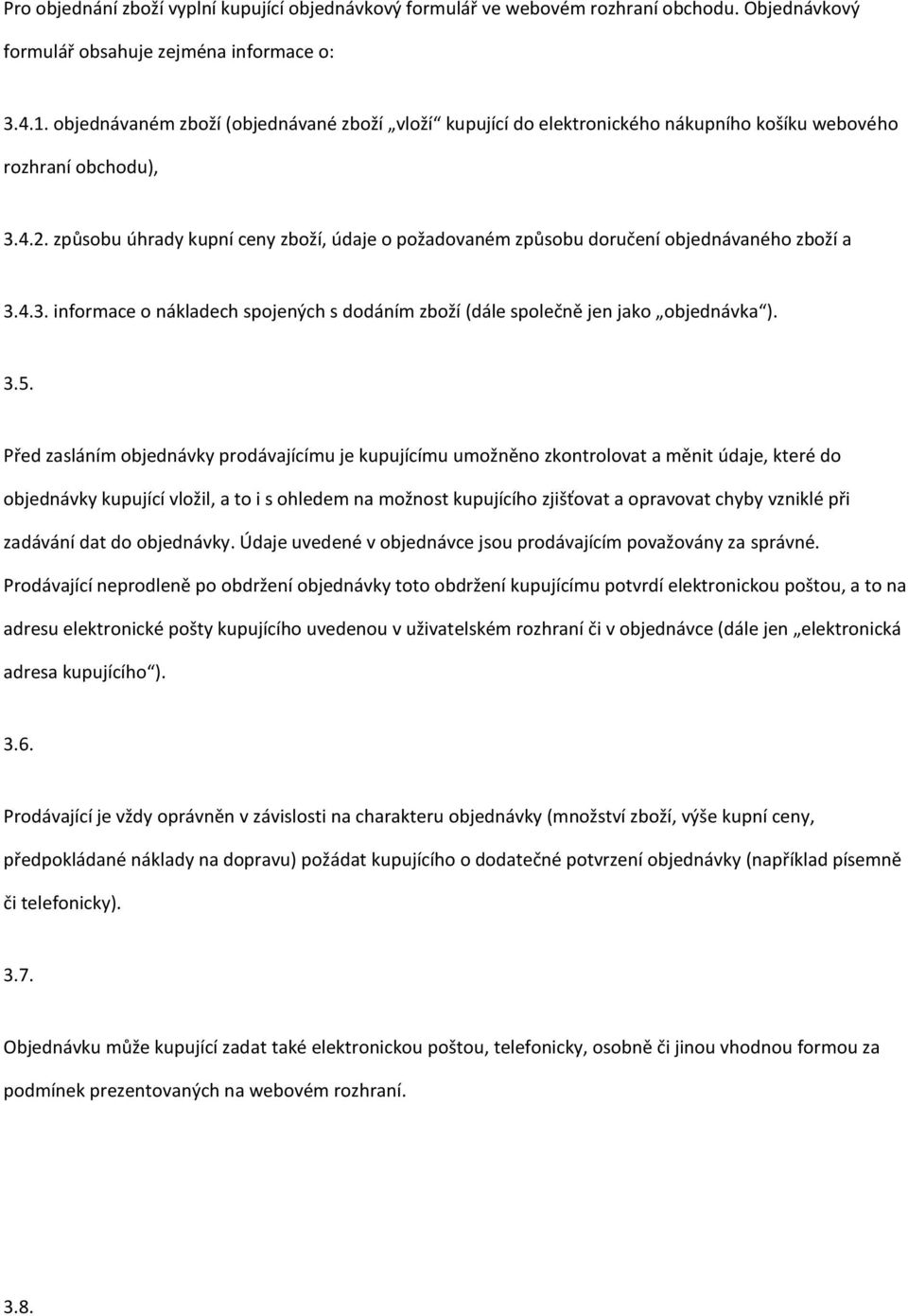 způsobu úhrady kupní ceny zboží, údaje o požadovaném způsobu doručení objednávaného zboží a 3.4.3. informace o nákladech spojených s dodáním zboží (dále společně jen jako objednávka ). 3.5.