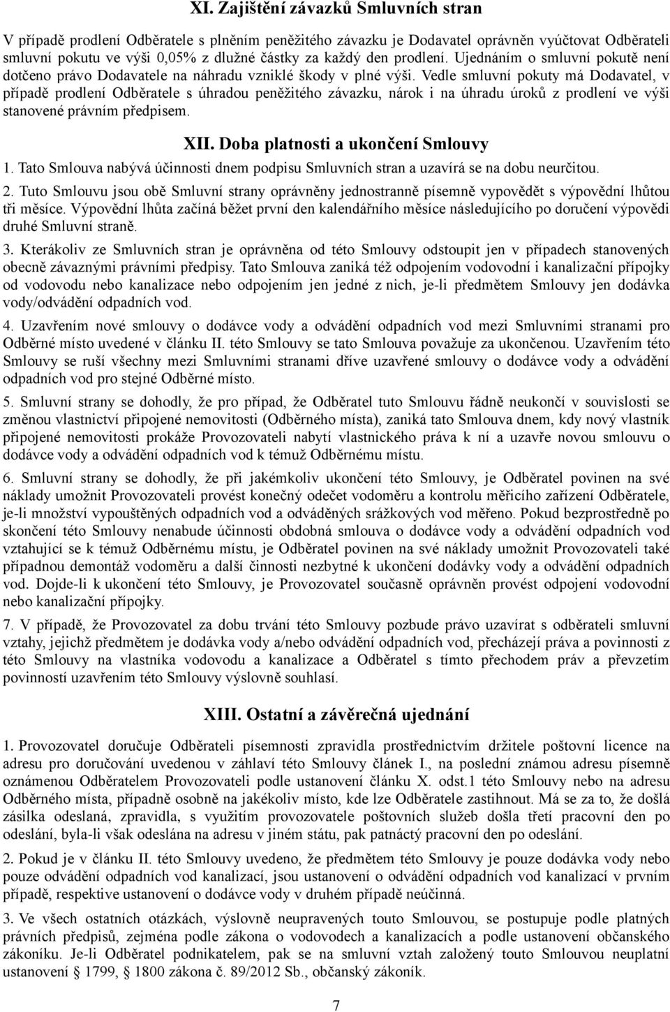 Vedle smluvní pokuty má Dodavatel, v případě prodlení Odběratele s úhradou peněžitého závazku, nárok i na úhradu úroků z prodlení ve výši stanovené právním předpisem. XII.