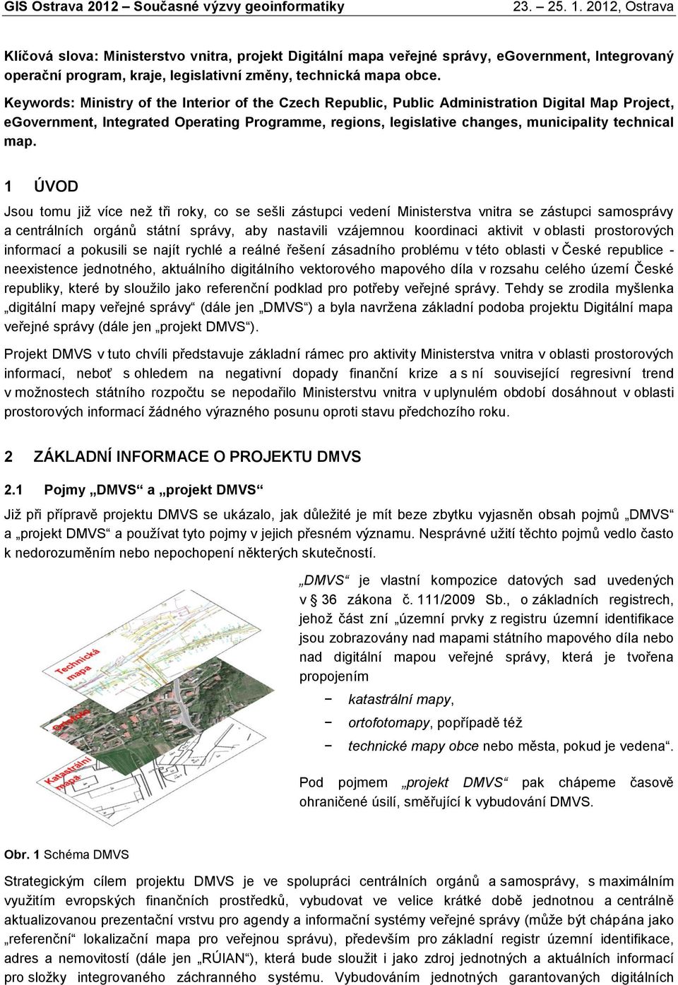 map. 1 ÚVOD Jsou tomu již více než tři roky, co se sešli zástupci vedení Ministerstva vnitra se zástupci samosprávy a centrálních orgánů státní správy, aby nastavili vzájemnou koordinaci aktivit v