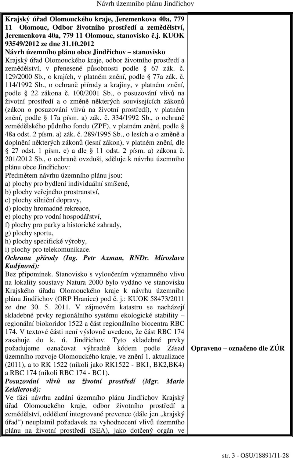 , o krajích, v platném znění, podle 77a zák. č. 114/1992 Sb., o ochraně přírody a krajiny, v platném znění, podle 22 zákona č. 100/2001 Sb.