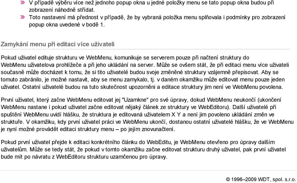 Zamykání menu při editaci více uživateli Pokud uživatel edituje strukturu ve WebMenu, komunikuje se serverem pouze při načtení struktury do WebMenu uživatelova prohlížeče a při jeho ukládání na