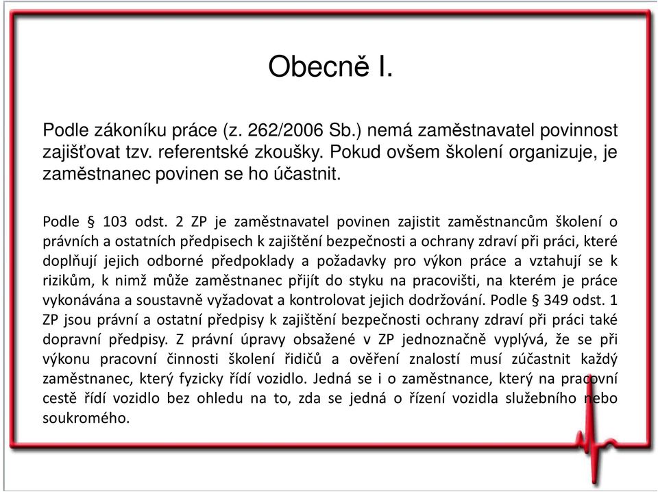 2 ZP je zaměstnavatel povinen zajistit zaměstnancům školení o právních a ostatních předpisech k zajištění bezpečnosti a ochrany zdraví při práci, které doplňují jejich odborné předpoklady a požadavky