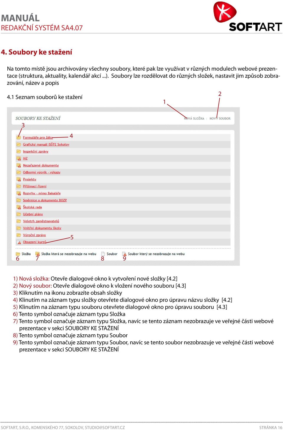 ] ) Nový soubor: Otevře dialogové okno k vložení nového souboru [.] ) Kliknutím na ikonu zobrazíte obsah složky ) Klinutím na záznam typu složky otevřete dialogové okno pro úpravu názvu složky [.