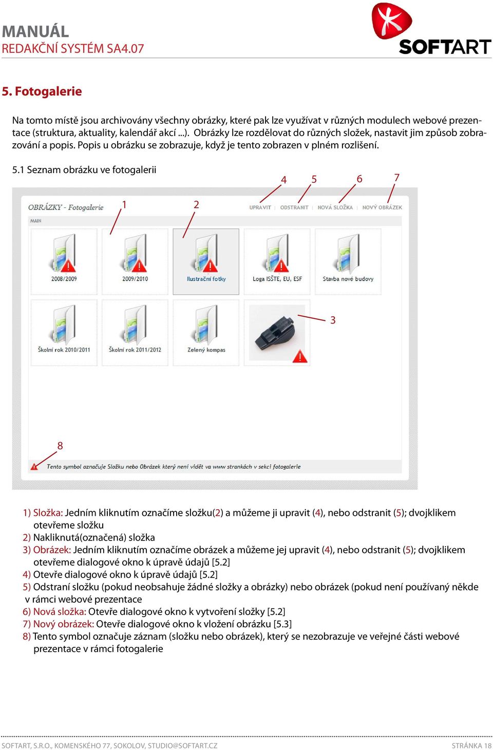 Seznam obrázku ve fotogalerii 5 6 7 8 ) Složka: Jedním kliknutím označíme složku() a můžeme ji upravit (), nebo odstranit (5); dvojklikem otevřeme složku ) Nakliknutá(označená) složka ) Obrázek: