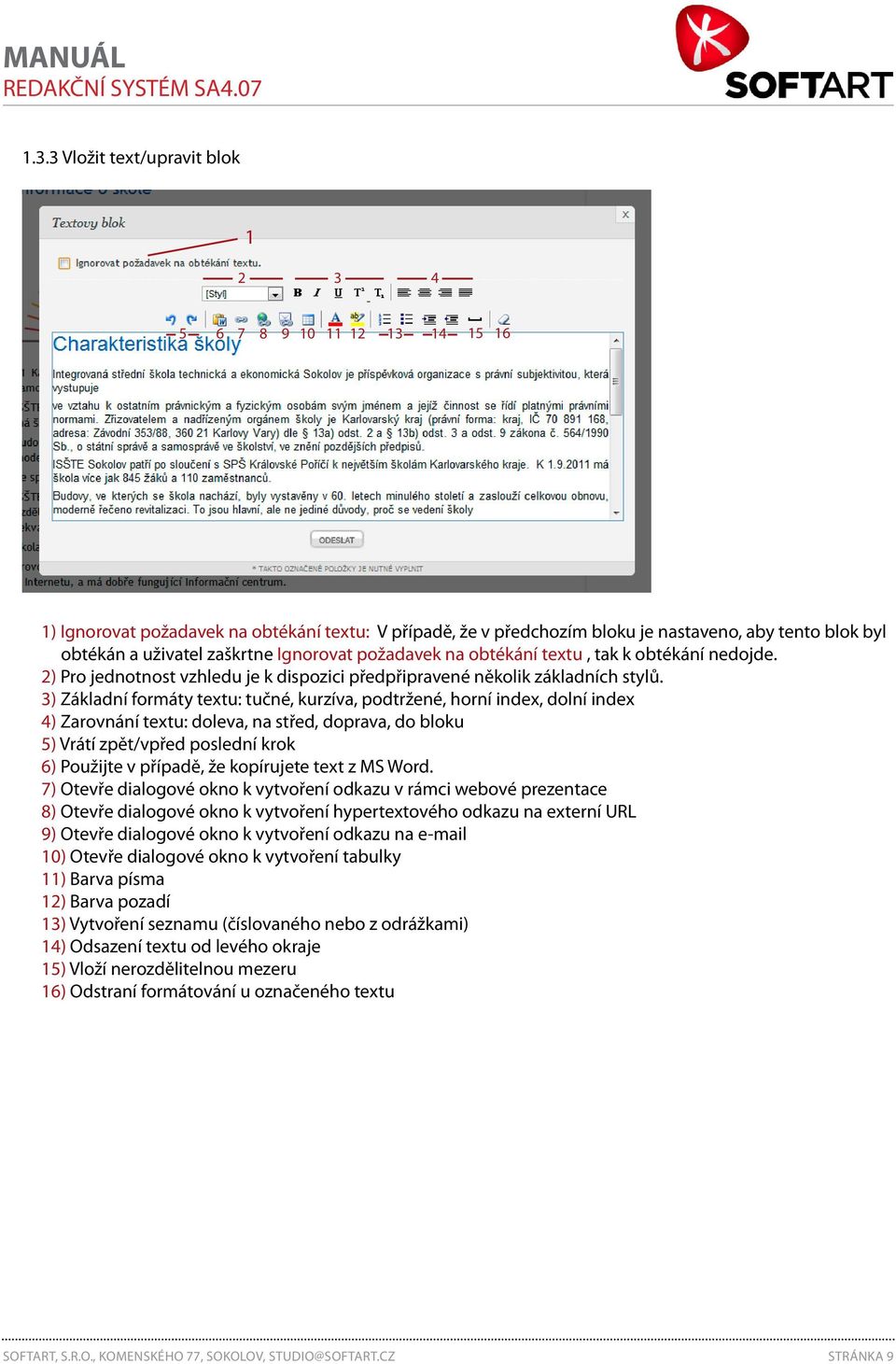 ) Základní formáty textu: tučné, kurzíva, podtržené, horní index, dolní index ) Zarovnání textu: doleva, na střed, doprava, do bloku 5) Vrátí zpět/vpřed poslední krok 6) Použijte v případě, že