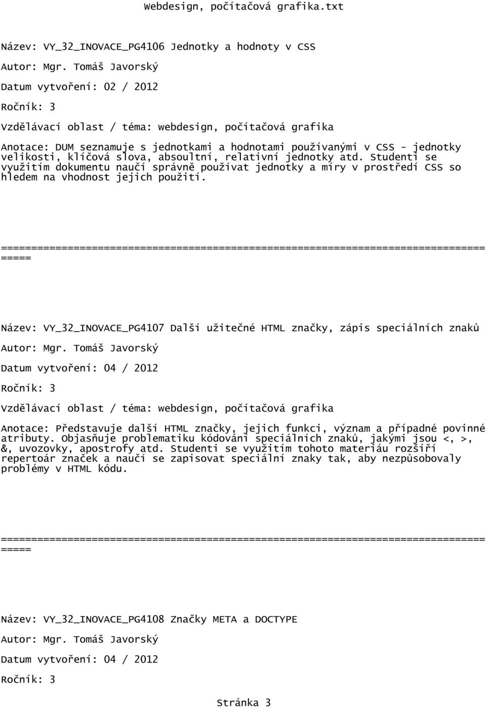 Název: VY_32_INOVACE_PG4107 Další užitečné HTML značky, zápis speciálních znaků Anotace: Představuje další HTML značky, jejich funkci, význam a případné povinné atributy.