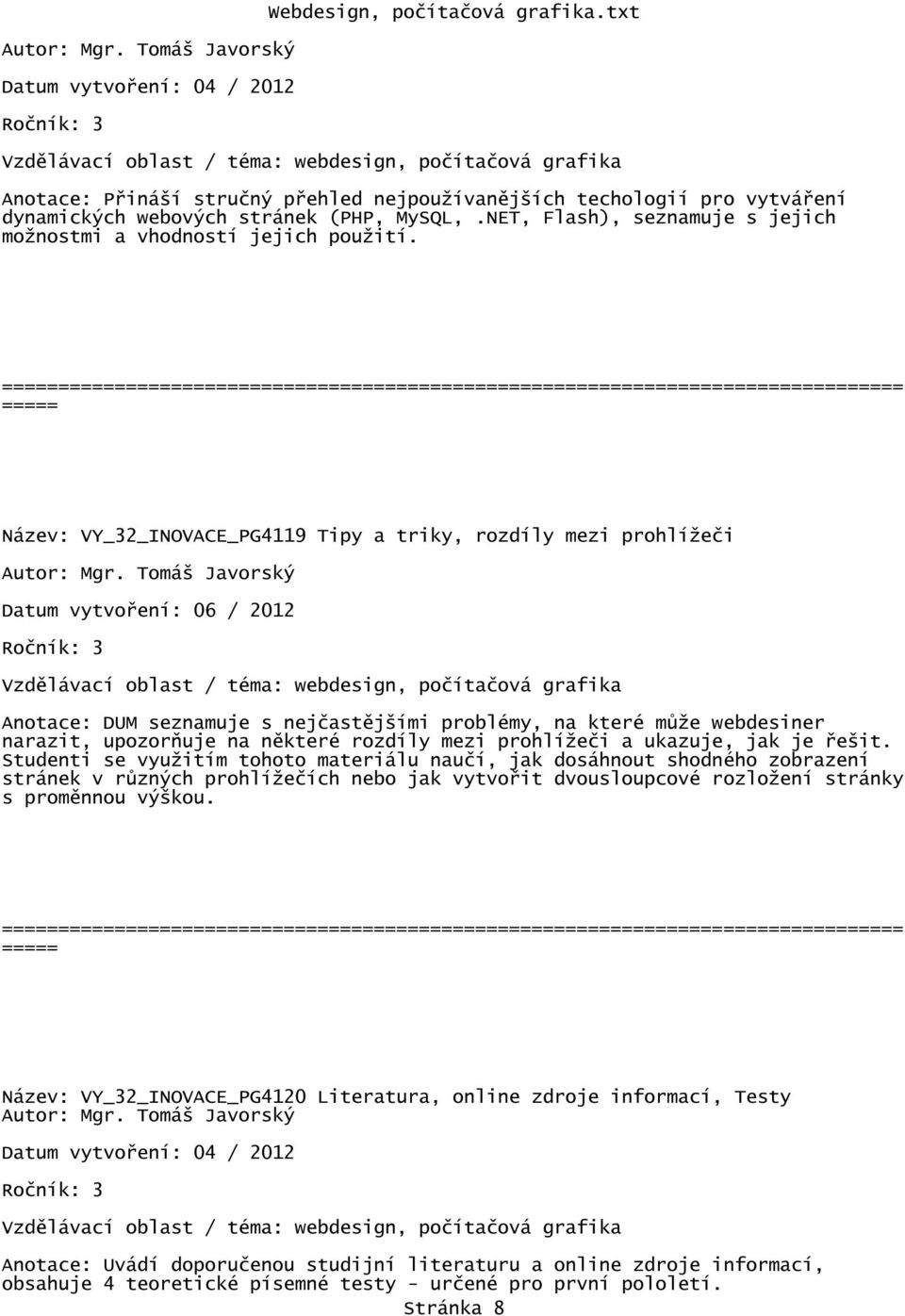 Název: VY_32_INOVACE_PG4119 Tipy a triky, rozdíly mezi prohlížeči Datum vytvoření: 06 / 2012 Anotace: DUM seznamuje s nejčastějšími problémy, na které může webdesiner narazit, upozorňuje na některé