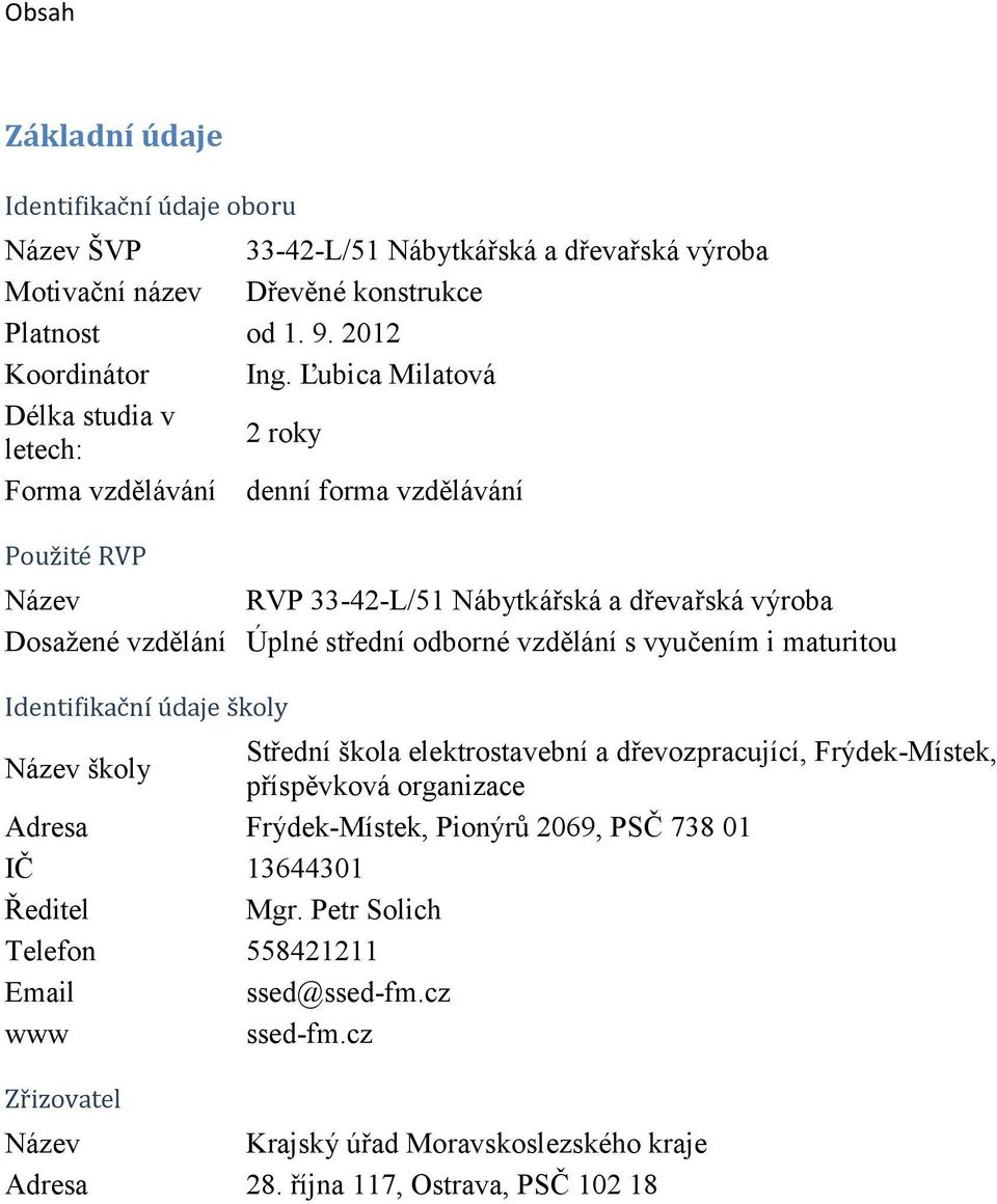 odborné vzdělání s vyučením i maturitou Identifikační údaje školy Název školy Střední škola elektrostavební a dřevozpracující, Frýdek-Místek, příspěvková organizace Adresa Frýdek-Místek,