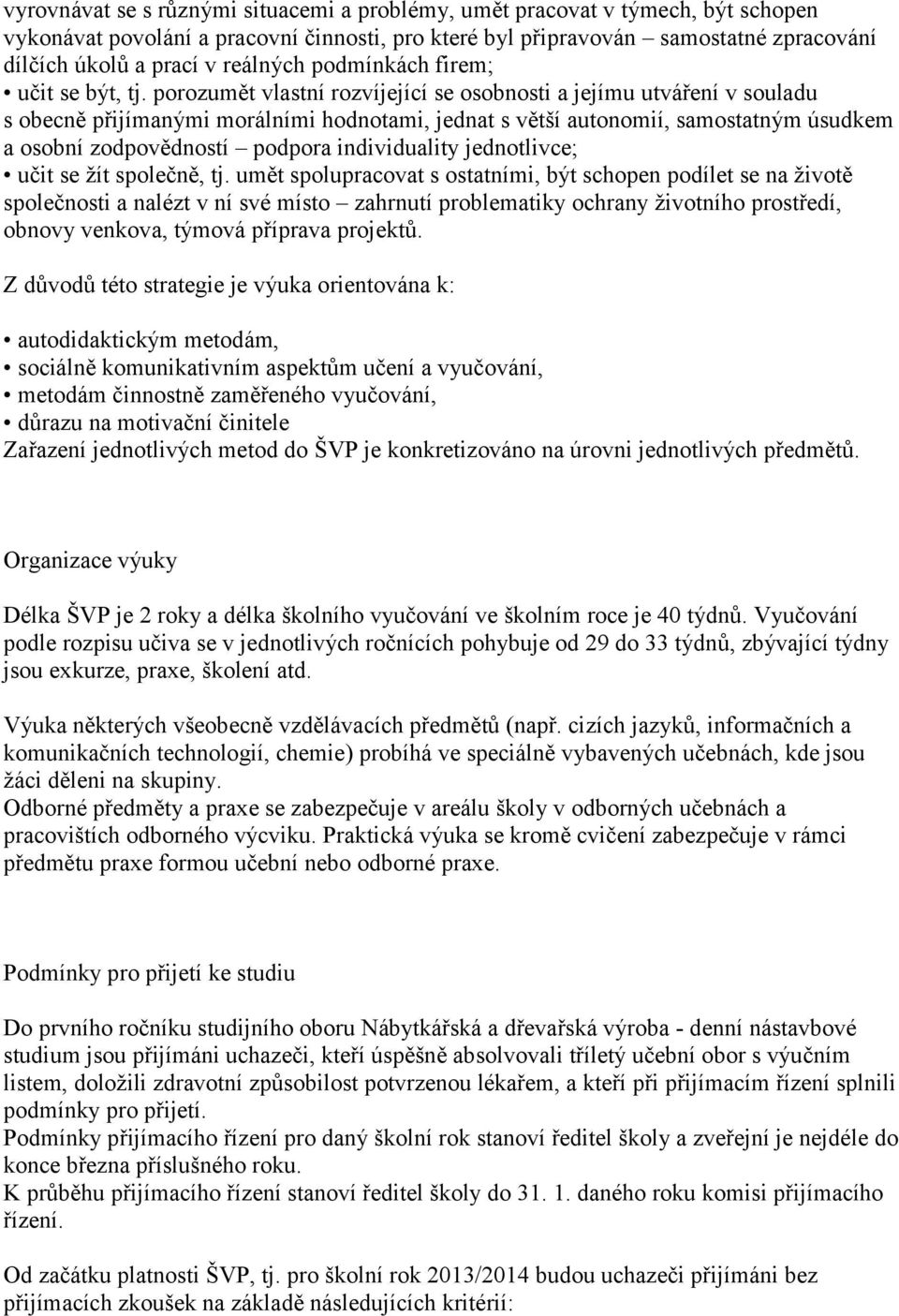 porozumět vlastní rozvíjející se osobnosti a jejímu utváření v souladu s obecně přijímanými morálními hodnotami, jednat s větší autonomií, samostatným úsudkem a osobní zodpovědností podpora