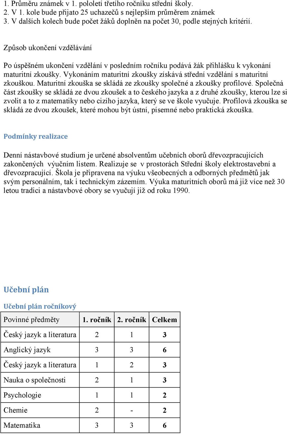 Způsob ukončení vzdělávání Po úspěšném ukončení vzdělání v posledním ročníku podává žák přihlášku k vykonání maturitní zkoušky.