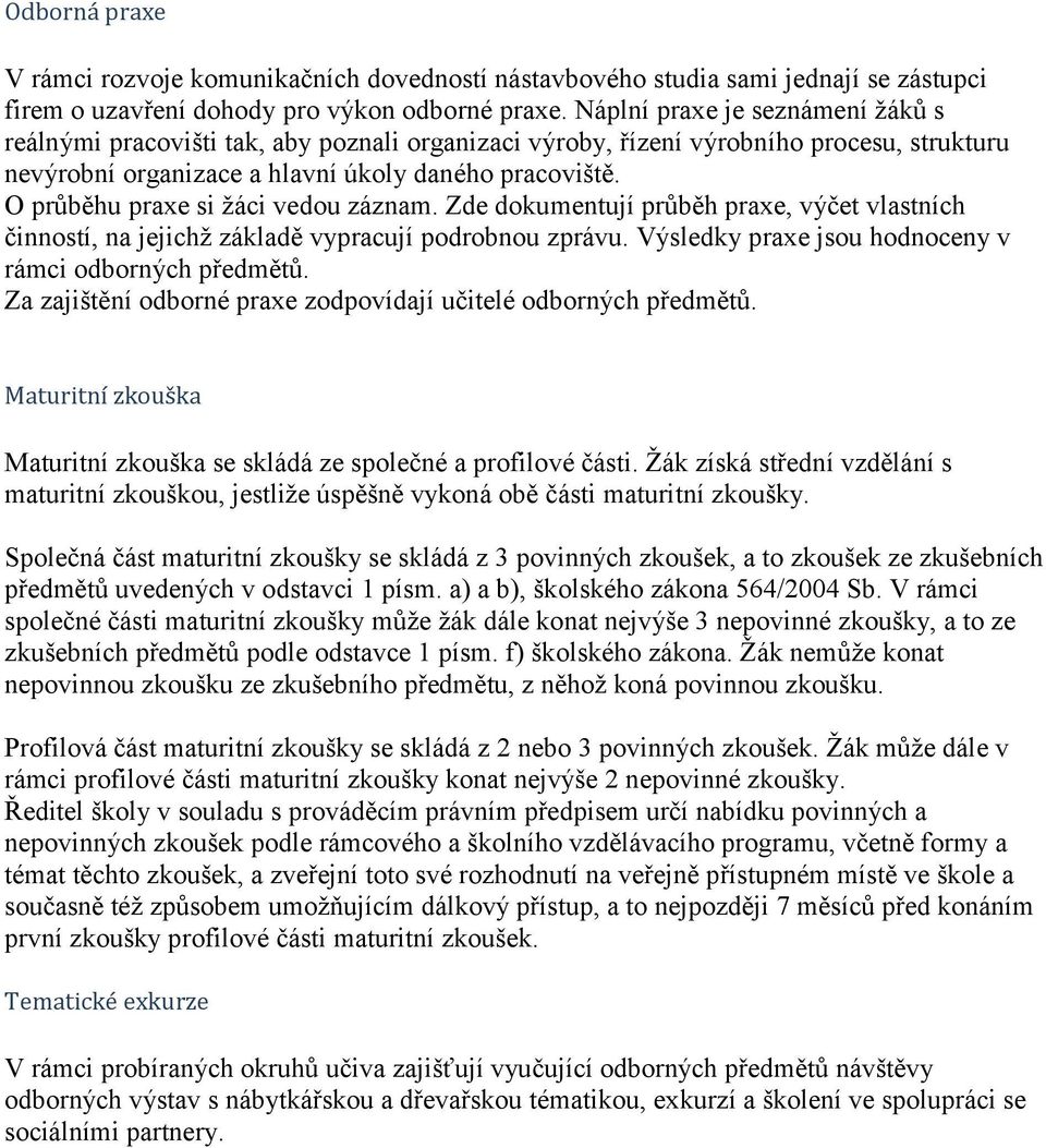 O průběhu praxe si žáci vedou záznam. Zde dokumentují průběh praxe, výčet vlastních činností, na jejichž základě vypracují podrobnou zprávu. Výsledky praxe jsou hodnoceny v rámci odborných předmětů.