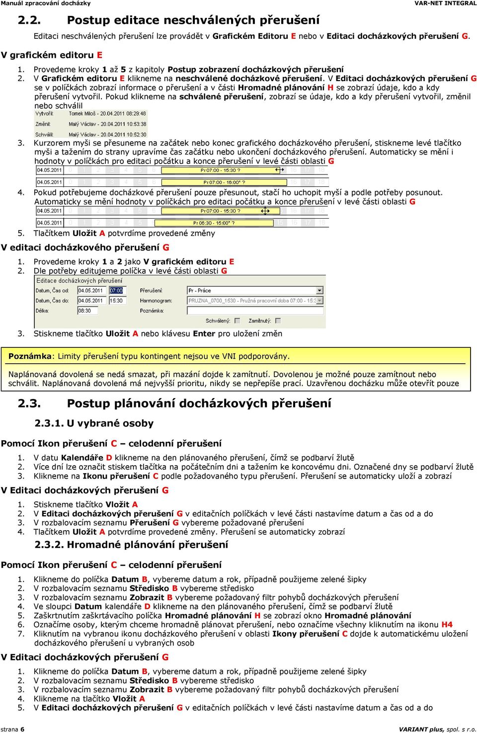 V Editaci docházkových přerušení G se v políčkách zobrazí informace o přerušení a v části Hromadné plánování H se zobrazí údaje, kdo a kdy přerušení vytvořil.