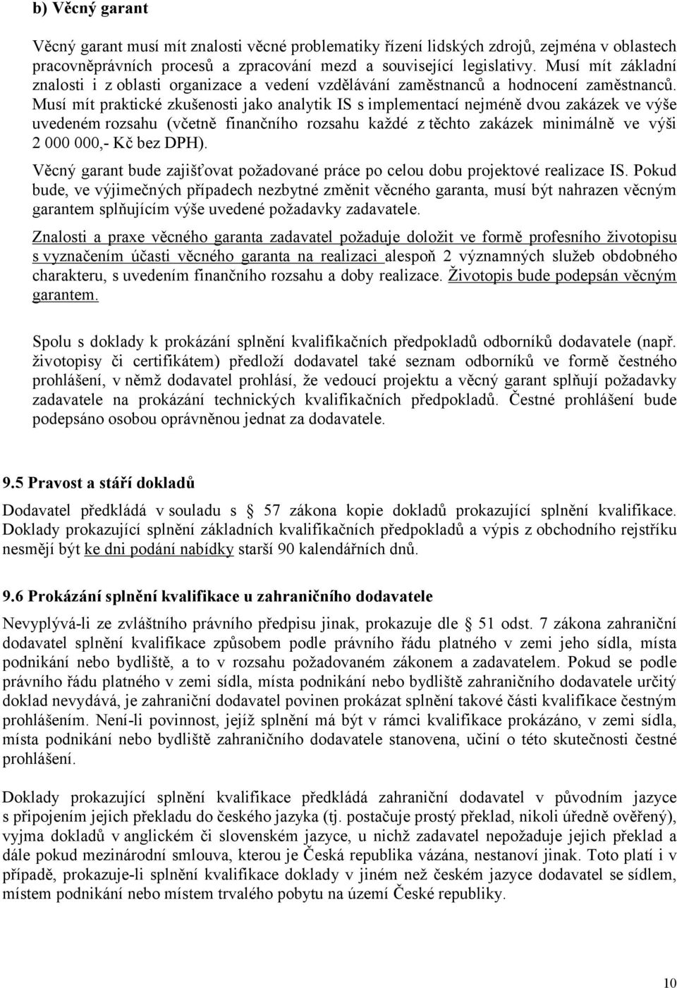 Musí mít praktické zkušenosti jako analytik IS s implementací nejméně dvou zakázek ve výše uvedeném rozsahu (včetně finančního rozsahu každé z těchto zakázek minimálně ve výši 2 000 000,- Kč bez DPH).