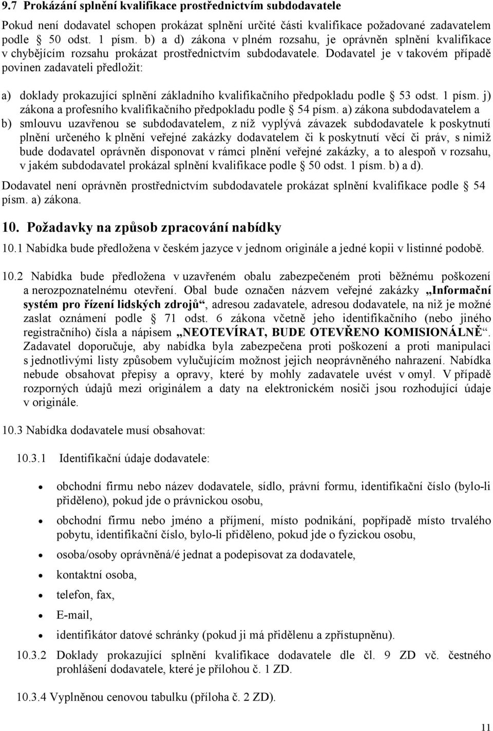 Dodavatel je v takovém případě povinen zadavateli předložit: a) doklady prokazující splnění základního kvalifikačního předpokladu podle 53 odst. 1 písm.