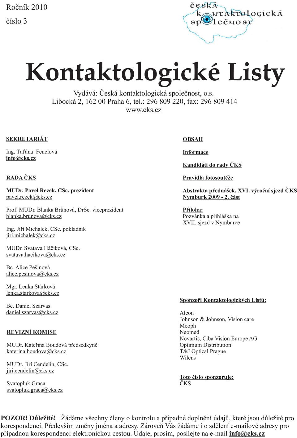 michalek@cks.cz OBSAH Informace Kandidáti do rady ÈKS Pravidla fotosoutìže Abstrakta pøednášek, XVI. výroèní sjezd ÈKS Nymburk 2009-2. èást Pøíloha: Pozvánka a pøihláška na XVII.