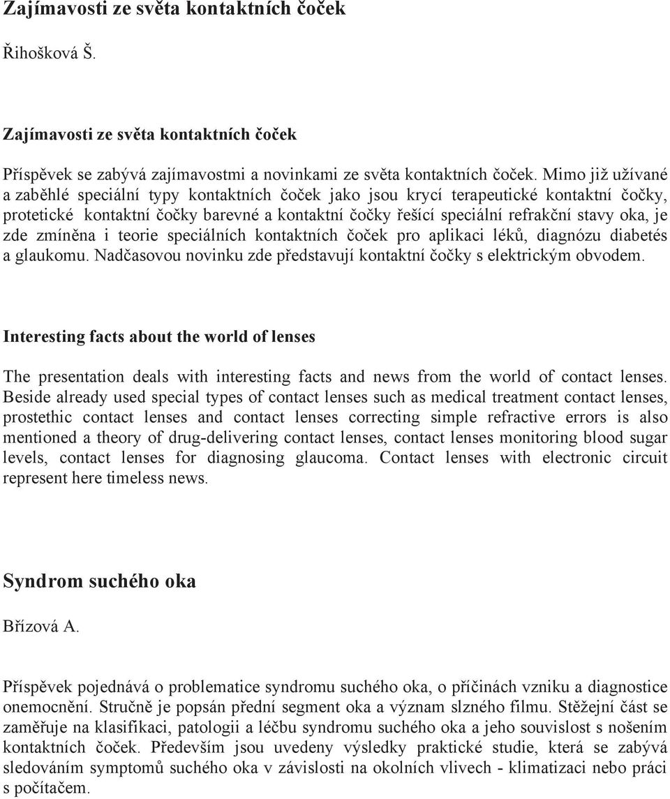 zmín na i teorie speciálních kontaktních o ek pro aplikaci lék, diagnózu diabetés a glaukomu. Nad asovou novinku zde p edstavují kontaktní o ky s elektrickým obvodem.