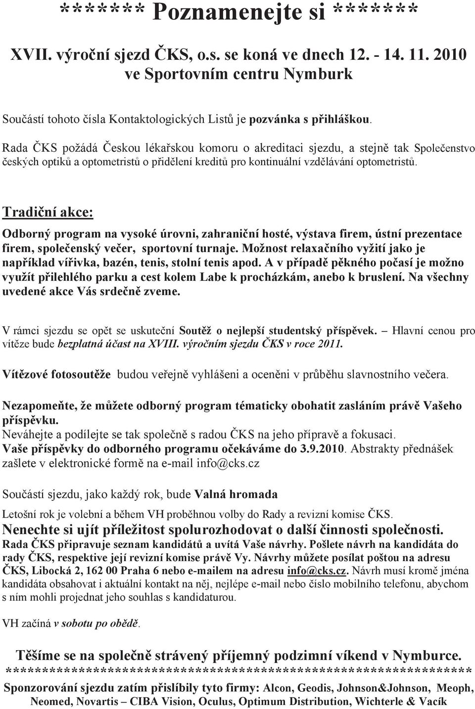 Tradi ní akce: Odborný program na vysoké úrovni, zahrani ní hosté, výstava firem, ústní prezentace firem, spole enský ve er, sportovní turnaje.