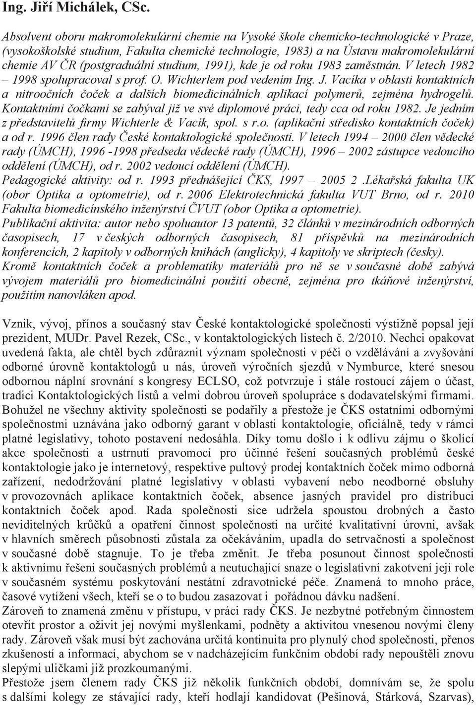 (postgraduální studium, 1991), kde je od roku 1983 zam stnán. V letech 1982 1998 spolupracoval s prof. O. Wichterlem pod vedením Ing. J.