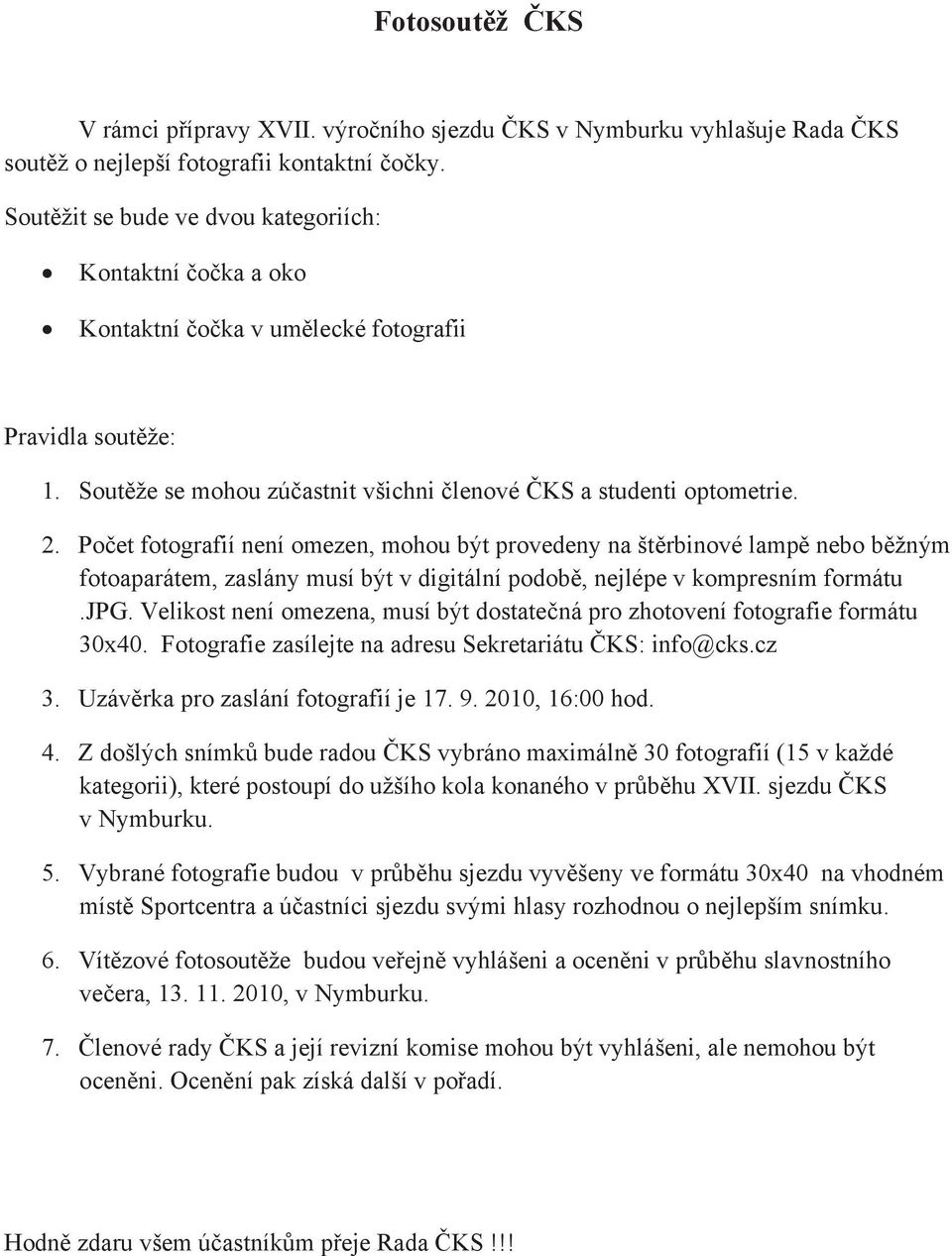 Po et fotografií není omezen, mohou být provedeny na št rbinové lamp nebo b žným fotoaparátem, zaslány musí být v digitální podob, nejlépe v kompresním formátu.jpg.