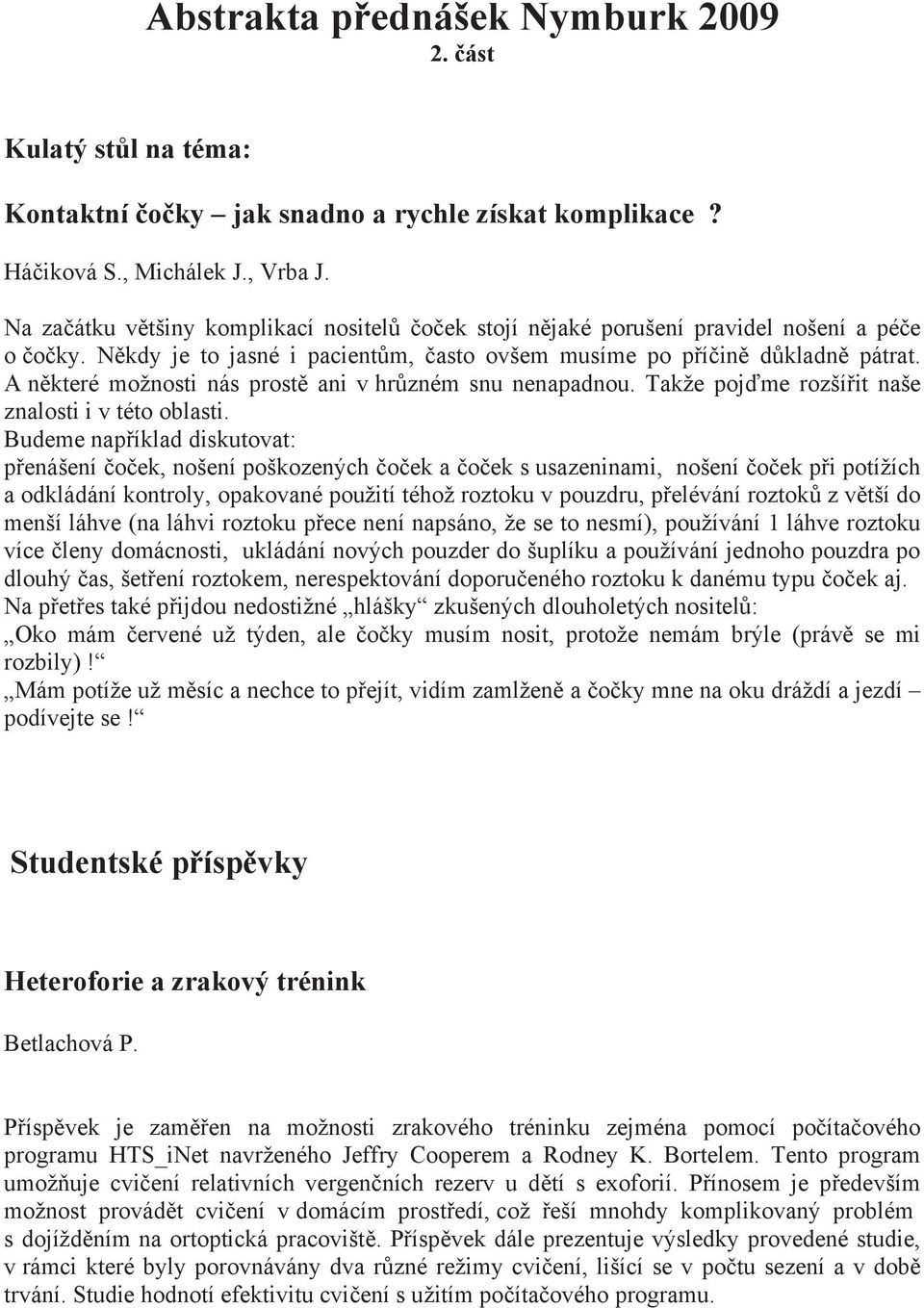 A n které možnosti nás prost ani v hr zném snu nenapadnou. Takže poj me rozší it naše znalosti i v této oblasti.
