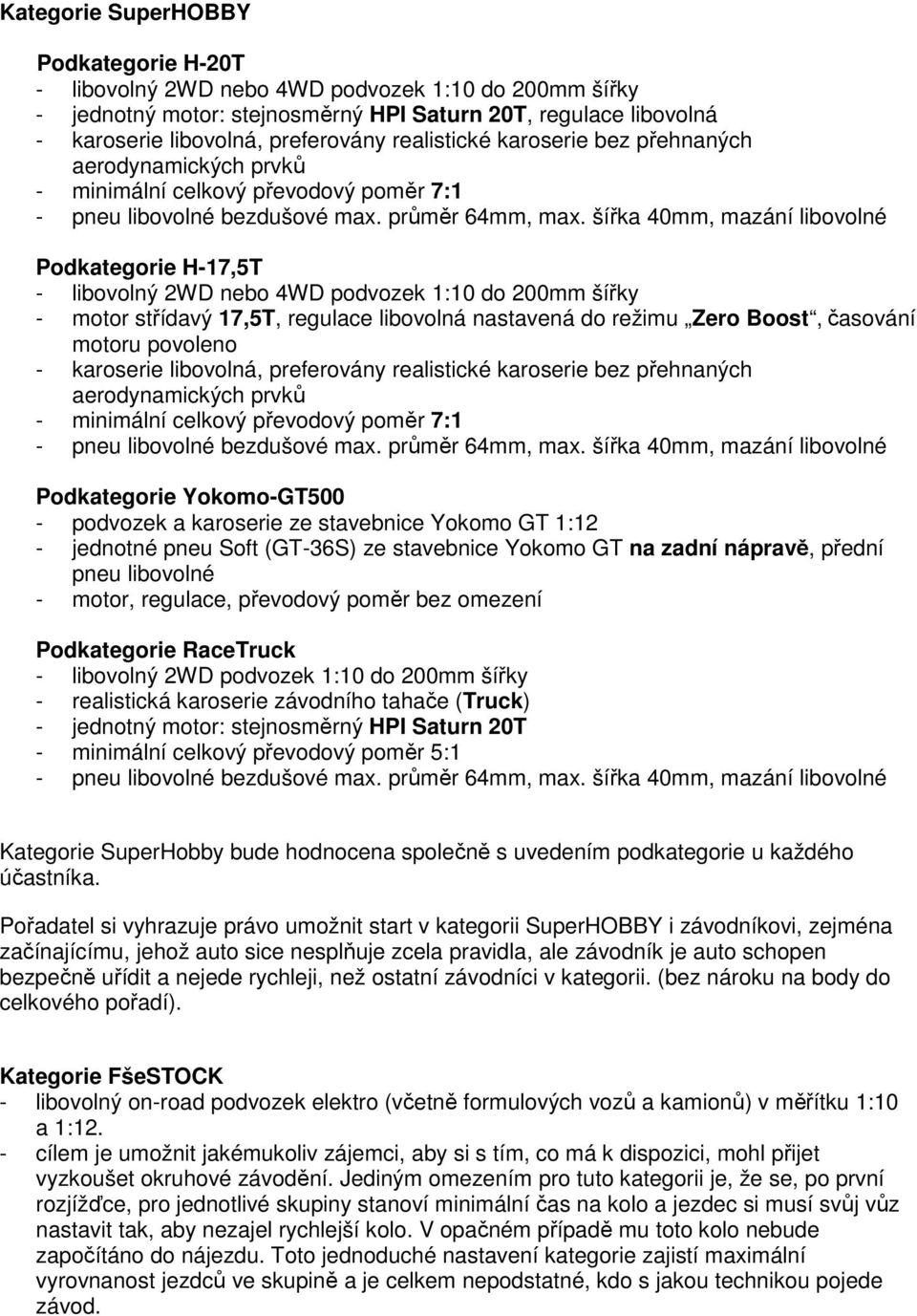 regulace libovolná nastavená do režimu Zero Boost, časování motoru povoleno - karoserie libovolná, preferovány realistické karoserie bez přehnaných aerodynamických prvků - minimální celkový převodový