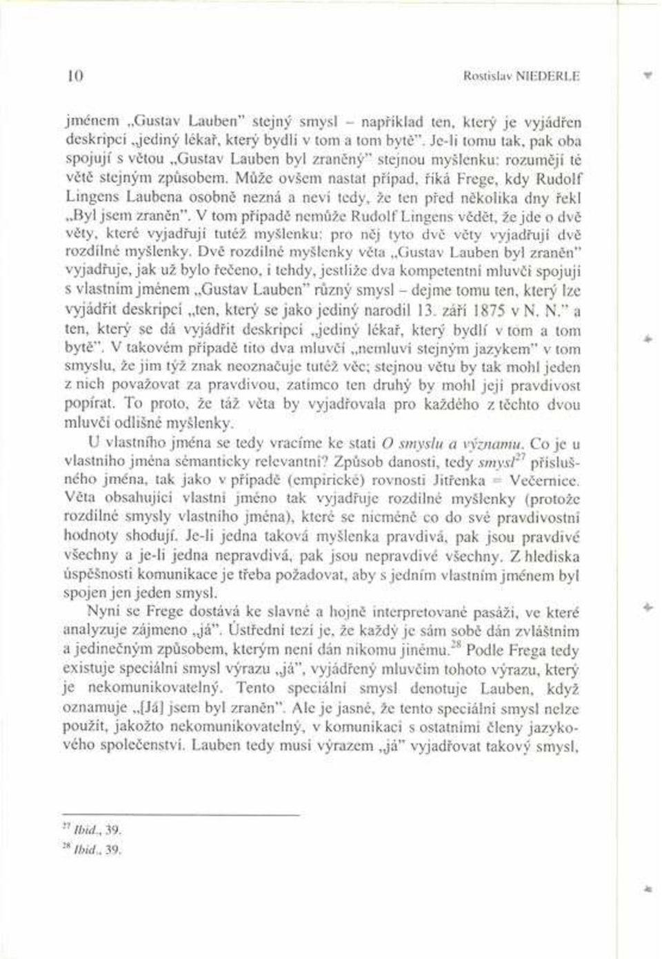 M ûe ovöem nastat p Ìpad, Ìká Frege, kdy Rudolf Lingens Laubena osobnï nezná a nevì tedy, ûe ten p ed nïkolika dny ekl Byl jsem zranïn".