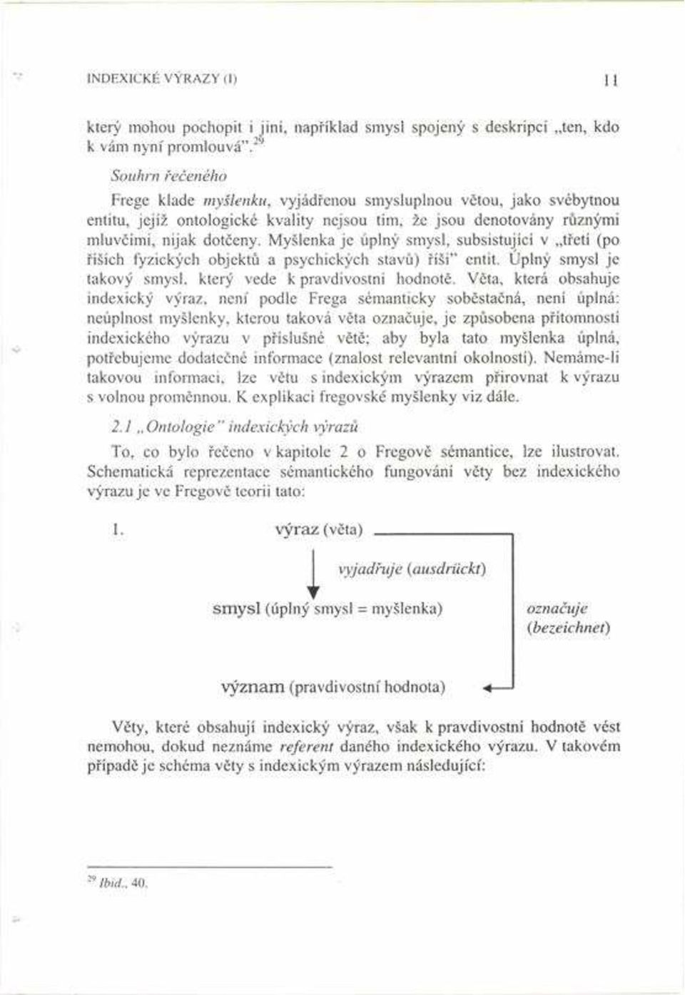 Myölenka je úpln smysl, subsistujìcì v t etì (po ÌöÌch fyzick ch objekt a psychick ch stav ) Ìöi" entit. Úpln smysl je takov smysl, kter vede k pravdivostnì hodnotï.