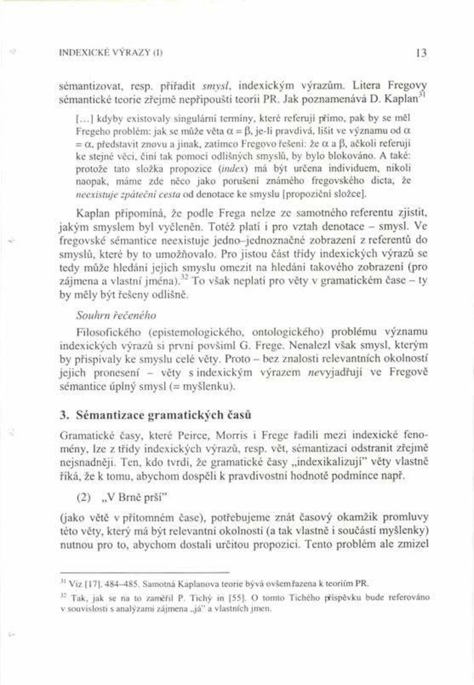 Fregovo eöenì: ûe a a (3, aëkoli referujì ke stejné vïci, ËinÌ tak pomocì odliön ch smysl, by bylo blokováno.