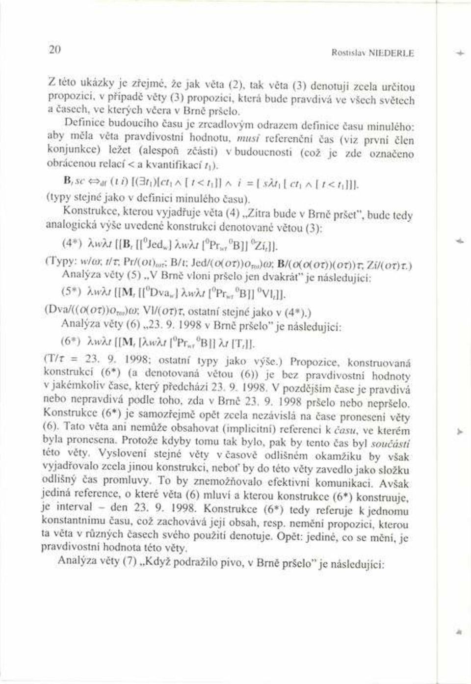 Definice budoucìho Ëasu je zrcadlov m odrazem definice Ëasu minulého: aby mïla vïta pravdivostnì hodnotu, musì referenënì Ëas (viz prvnì Ëlen konjunkce) leûet (alespoú zëásti) v budoucnosti (coû je