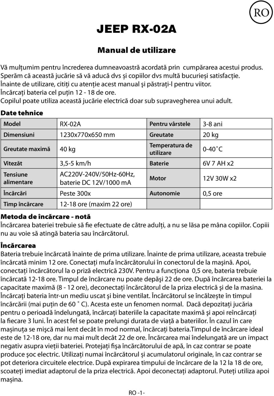 Încărcaţi bateria cel puţin 12-18 de ore. Copilul poate utiliza această jucărie electrică doar sub supravegherea unui adult.