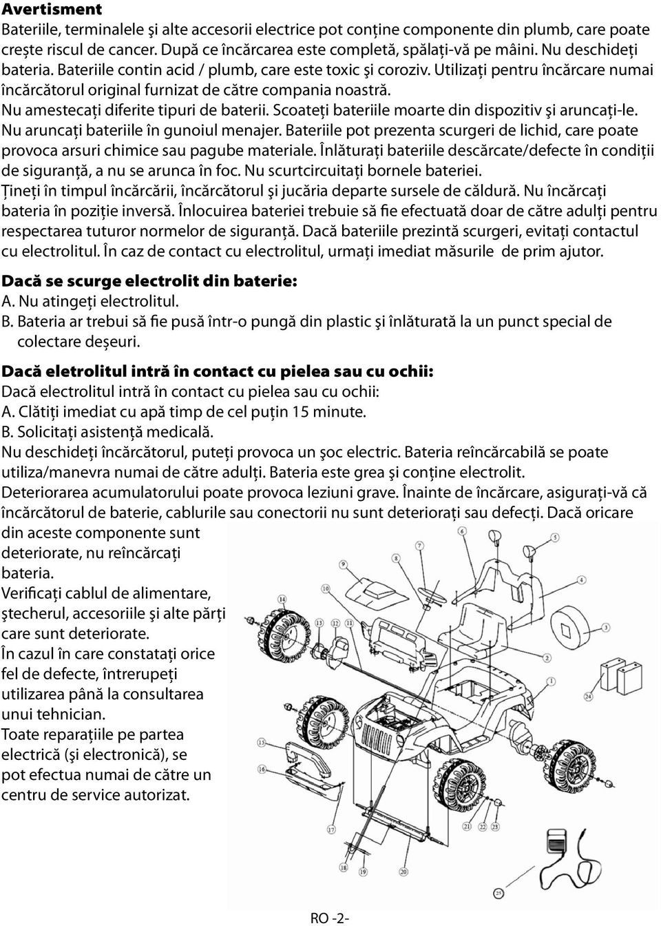 Nu amestecaţi diferite tipuri de baterii. Scoateţi bateriile moarte din dispozitiv şi aruncaţi-le. Nu aruncaţi bateriile în gunoiul menajer.