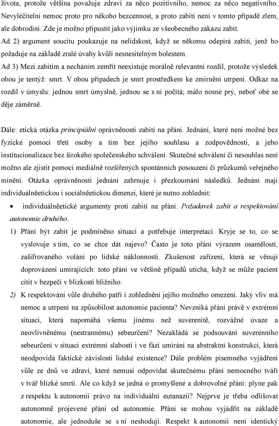 Ad 2) argument soucitu poukazuje na nelidskost, kdyţ se někomu odepírá zabití, jenţ ho poţaduje na základě zralé úvahy kvůli nesnesitelným bolestem.