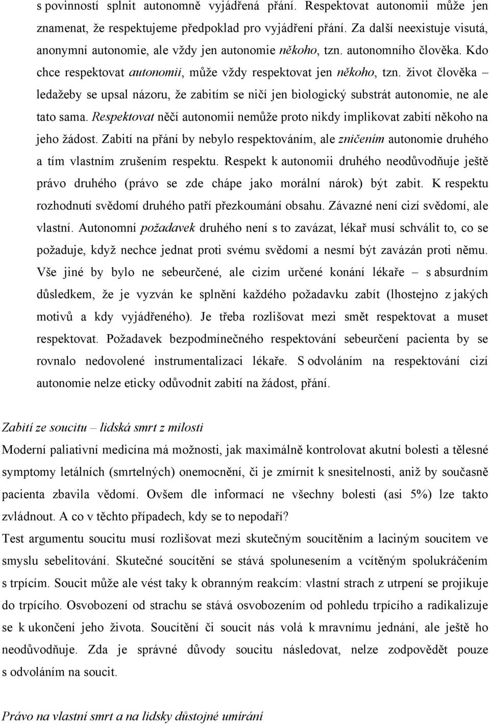 ţivot člověka ledaţeby se upsal názoru, ţe zabitím se ničí jen biologický substrát autonomie, ne ale tato sama. Respektovat něčí autonomii nemůţe proto nikdy implikovat zabití někoho na jeho ţádost.