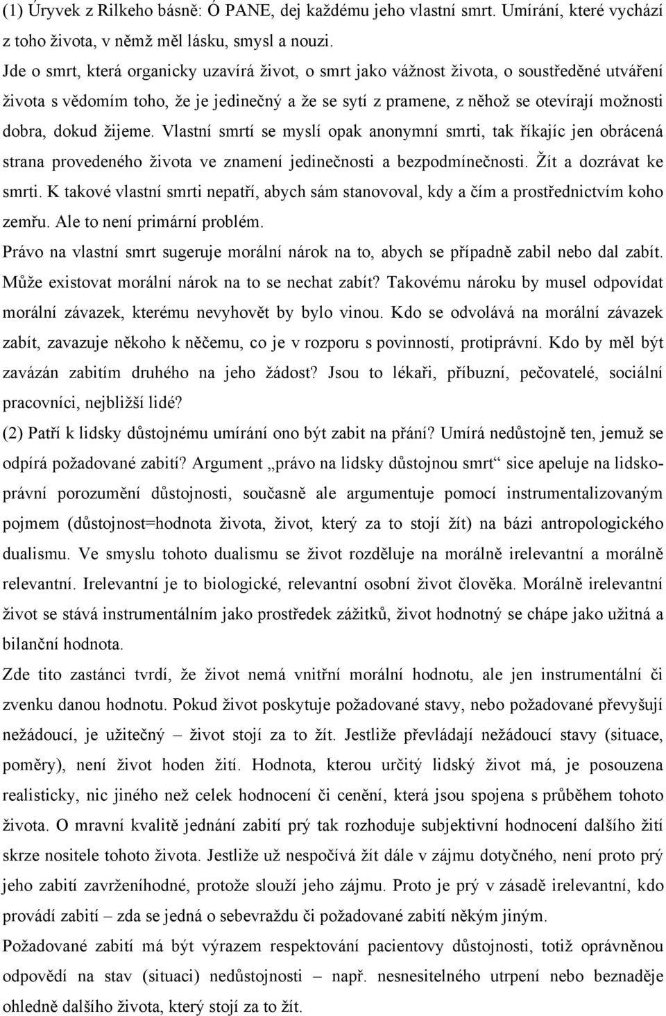 ţijeme. Vlastní smrtí se myslí opak anonymní smrti, tak říkajíc jen obrácená strana provedeného ţivota ve znamení jedinečnosti a bezpodmínečnosti. Ţít a dozrávat ke smrti.