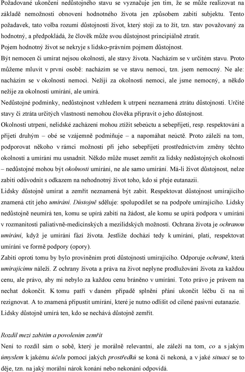 Pojem hodnotný ţivot se nekryje s lidsko-právním pojmem důstojnost. Být nemocen či umírat nejsou okolnosti, ale stavy ţivota. Nacházím se v určitém stavu.