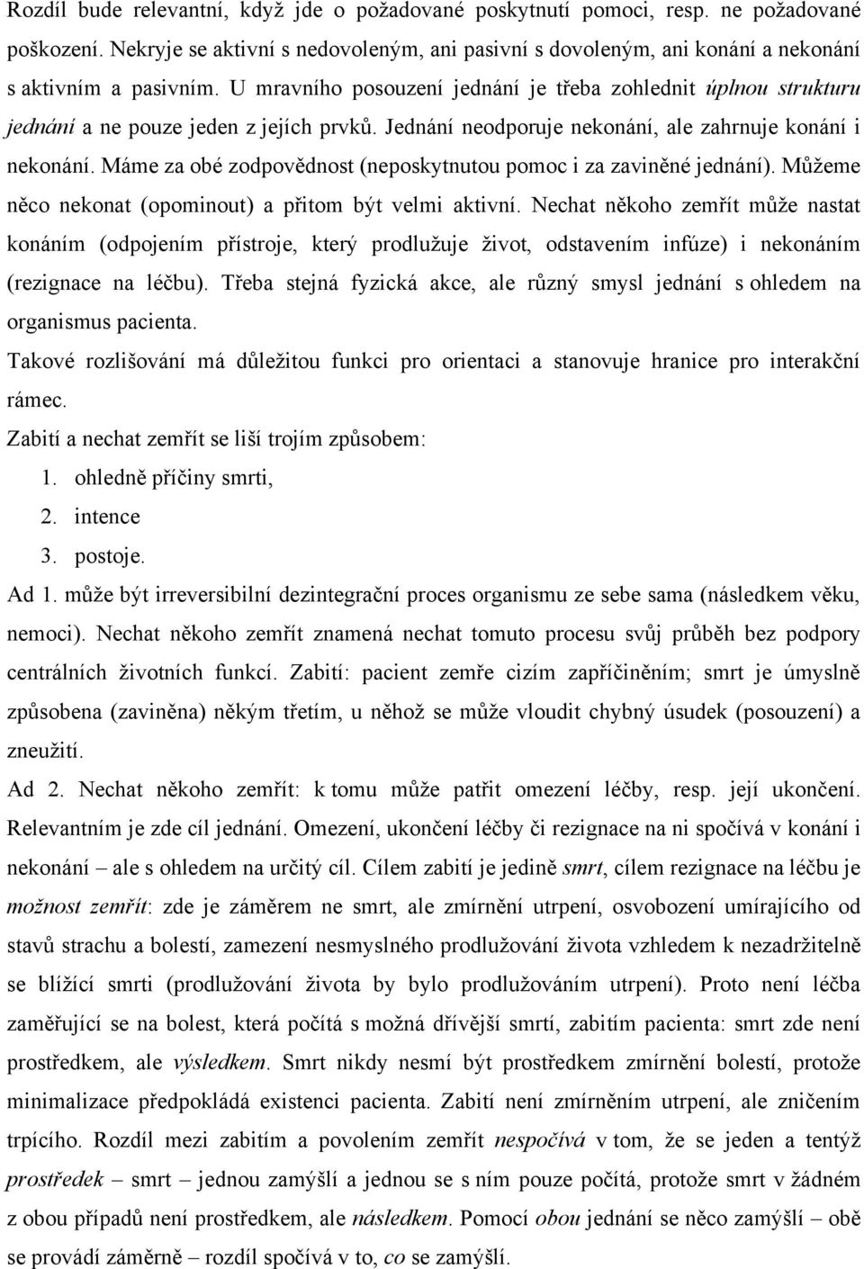 Máme za obé zodpovědnost (neposkytnutou pomoc i za zaviněné jednání). Můţeme něco nekonat (opominout) a přitom být velmi aktivní.