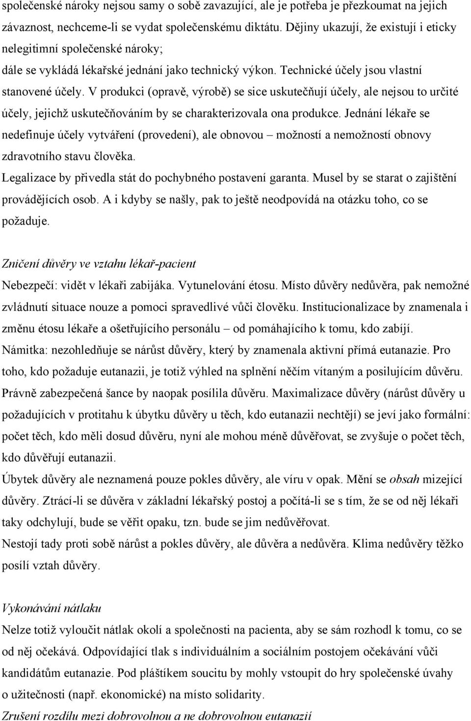 V produkci (opravě, výrobě) se sice uskutečňují účely, ale nejsou to určité účely, jejichţ uskutečňováním by se charakterizovala ona produkce.