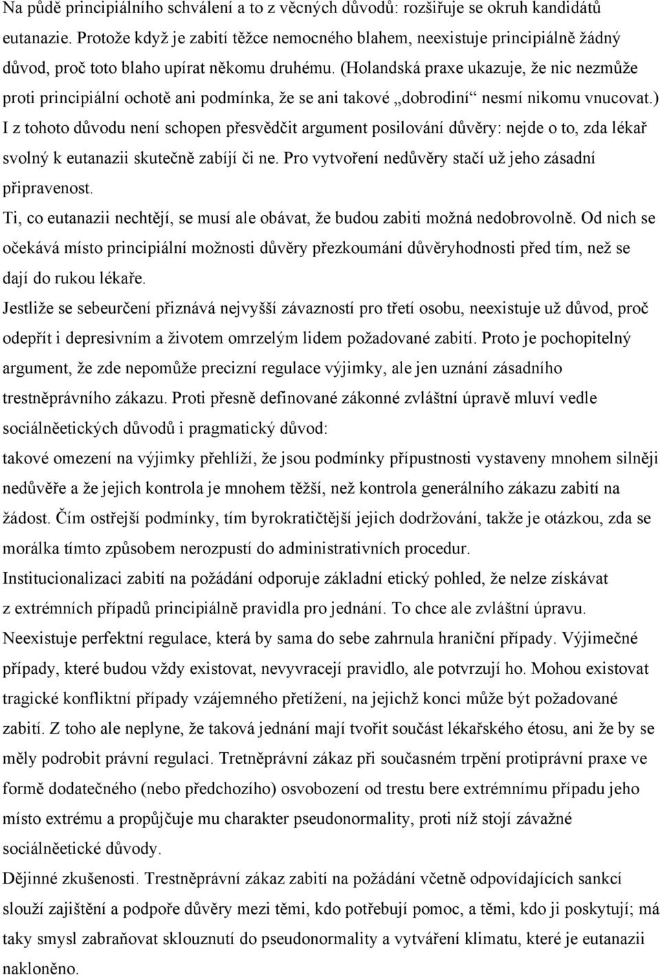 (Holandská praxe ukazuje, ţe nic nezmůţe proti principiální ochotě ani podmínka, ţe se ani takové dobrodiní nesmí nikomu vnucovat.