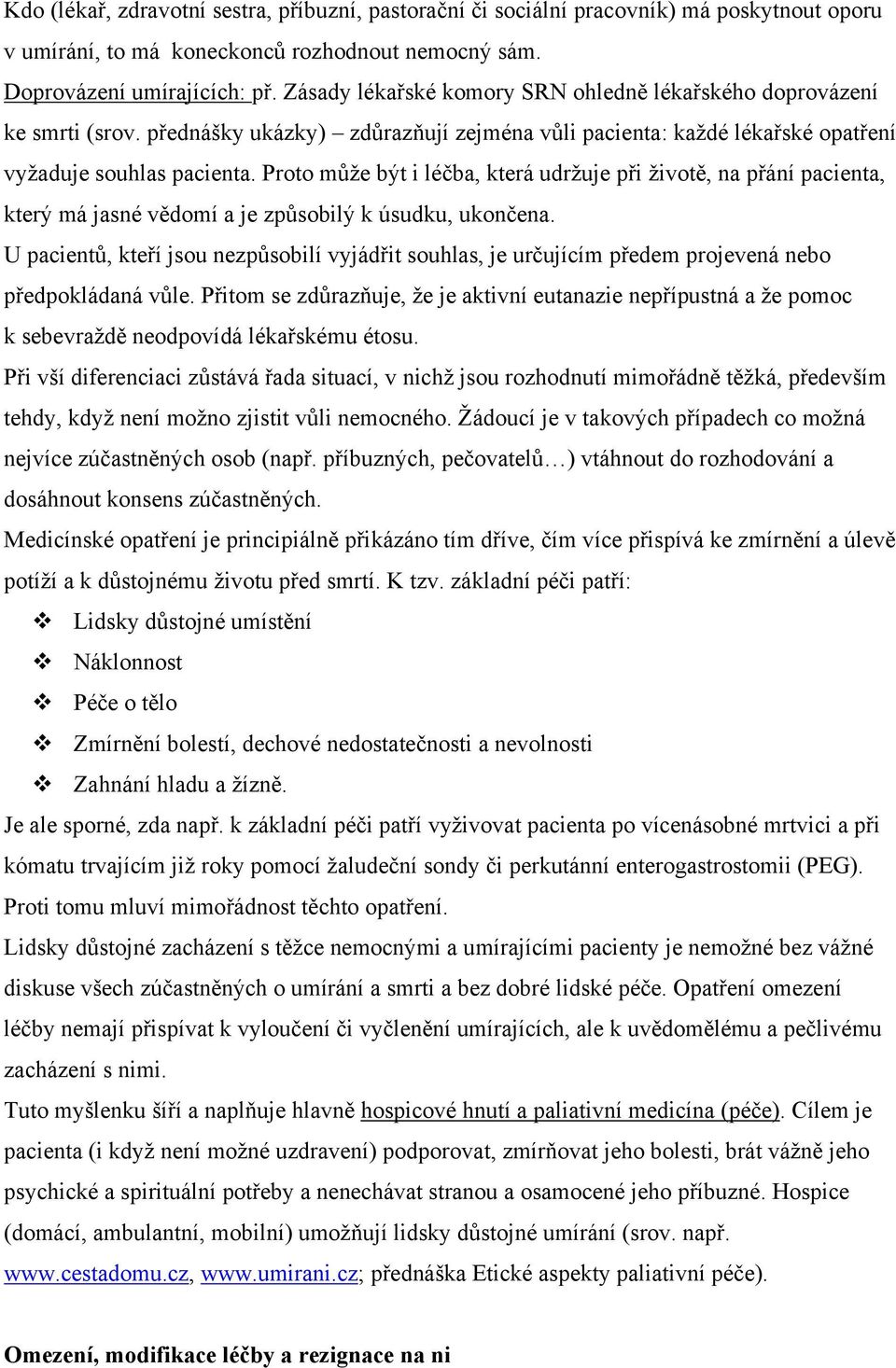 Proto můţe být i léčba, která udrţuje při ţivotě, na přání pacienta, který má jasné vědomí a je způsobilý k úsudku, ukončena.