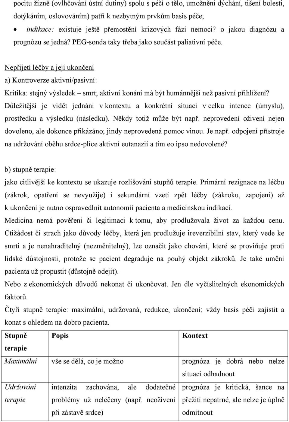 Nepřijetí léčby a její ukončení a) Kontroverze aktivní/pasivní: Kritika: stejný výsledek smrt; aktivní konání má být humánnější neţ pasivní přihlíţení?