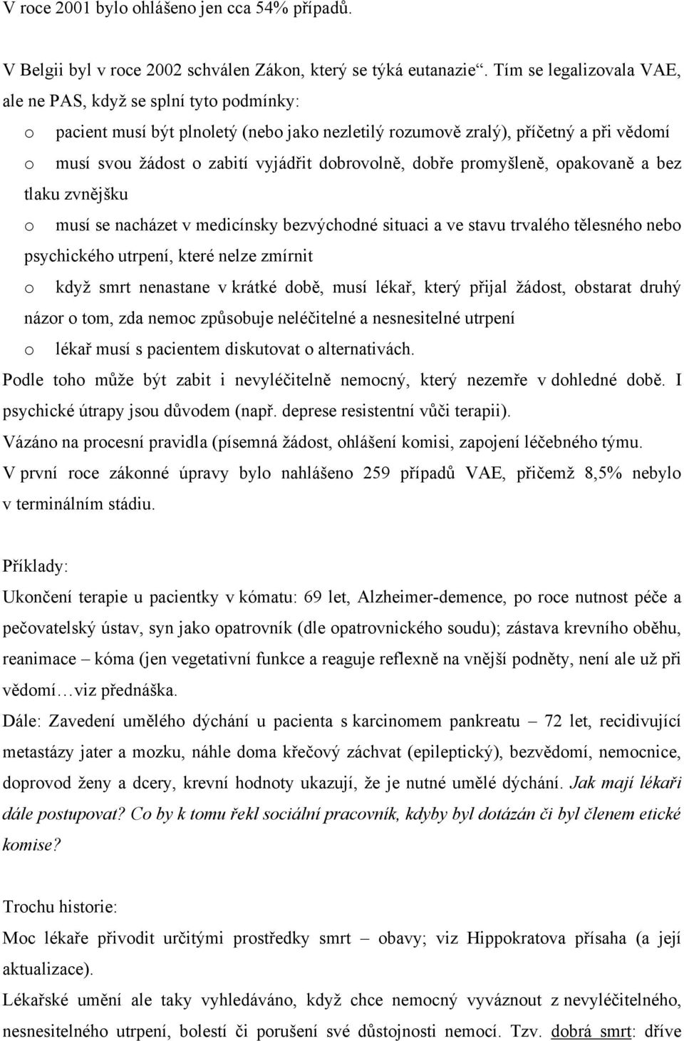 dobrovolně, dobře promyšleně, opakovaně a bez tlaku zvnějšku o musí se nacházet v medicínsky bezvýchodné situaci a ve stavu trvalého tělesného nebo psychického utrpení, které nelze zmírnit o kdyţ