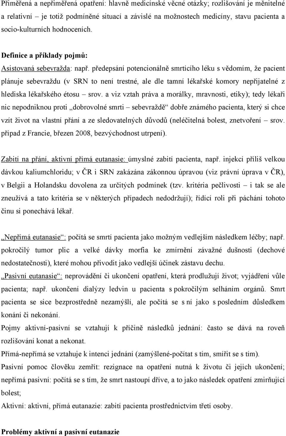 předepsání potencionálně smrtícího léku s vědomím, ţe pacient plánuje sebevraţdu (v SRN to není trestné, ale dle tamní lékařské komory nepřijatelné z hlediska lékařského étosu srov.
